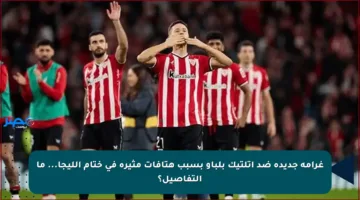 غرامة جديدة ضد أتلتيك بلباو بسبب هتافات مثيرة في ختام الليجا… ما التفاصيل؟